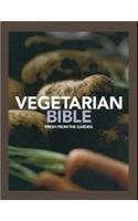 Vegetarian Bible: Fresh from the Garden 