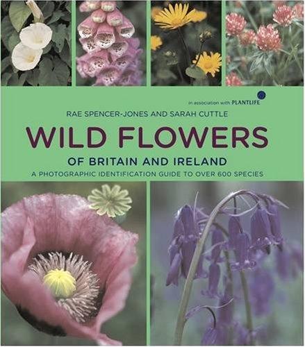 Wild Flowers of Britain and Ireland: A Photographic Identification Guide to Over 600 Species