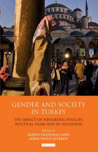 Gender and Society in Turkey: The Impact of Neoliberal Policies, Political Islam and EU Accession (Library of Modern Turkey)