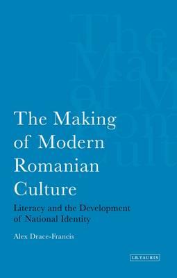 The Making of Modern Romanian Culture: Literacy and the Development of National Identity (Internation Library of Historical Studies)