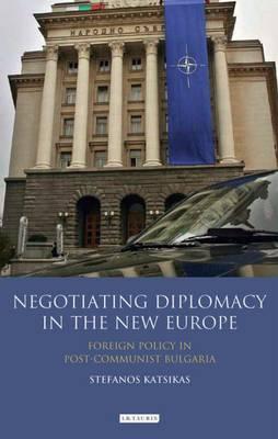 Negotiating Diplomacy in the New Europe: Foreign Policy in Post-Communist Bulgaria (Library of European Studies)