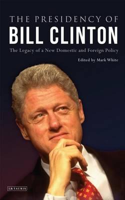 The Presidency of Bill Clinton: The Legacy of a New Domestic and Foreign Policy (Library of Modern American His)