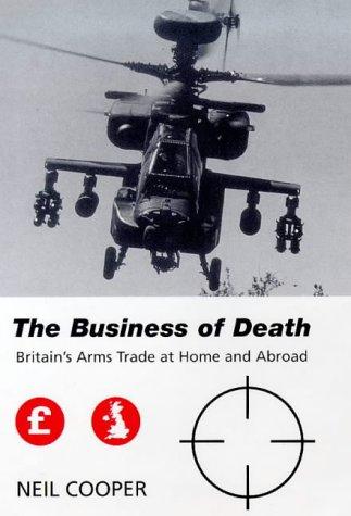 The Business of Death: Britain's Arms Trade at Home and Abroad (Library of International Relations)