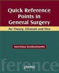 QUICK REFERENCE POINTS IN GENERAL SURGERY FOR THEORY, CLINICALS AND VIVA, 2007