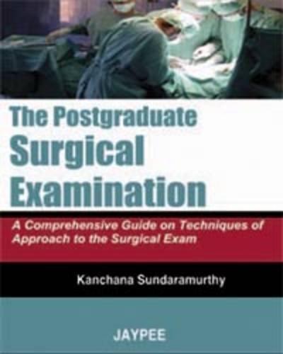 The Postgraduate Surgical Examination (A Comprehensive Guide on Techniques of Approach to the Surgical Exam)