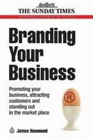 Branding Your Business: Promoting your business, attracting customers and standing out in the market place