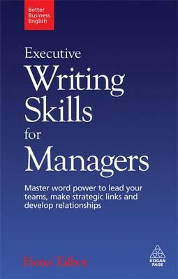 Executive Writing Skills for Managers: Master Word Power to Lead Your Teams, Make Strategic Links and Develop Relationships (Better Business English)