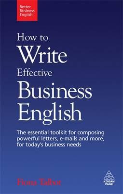 How to Write Effective Business English: The Essential Toolkit for Composing Powerful Letters, E-Mails and More, for Today's Business Needs (Better Business English)