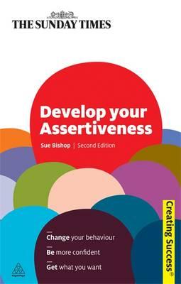 Develop Your Assertiveness (Sunday Times Creating Success)