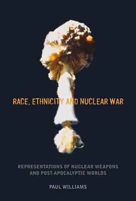 Race, Ethnicity and Nuclear War: Representations of Nuclear Weapons and Post-Apocalyptic Worlds (Liverpool University Press - Liverpool Science Fiction Texts & Studies)