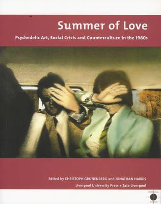 Summer of Love: Psychedelic Art, Social Crisis and Counterculture in the 1960s (Liverpool University Press - Tate Liverpool Critical Forum)