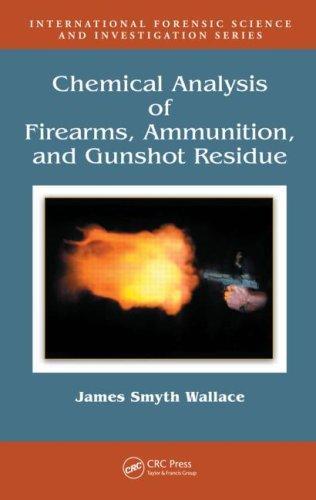 Chemical Analysis of Firearms, Ammunition, and Gunshot Residue (International Forensic Science and Investigation) 