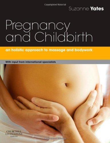 Pregnancy and Childbirth: A Holistic Approach to Massage and Bodywork