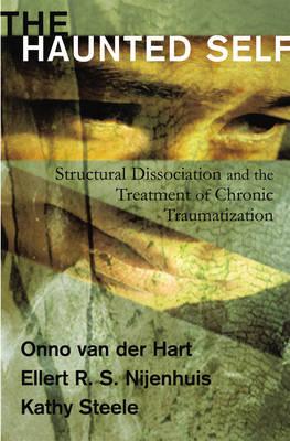 The Haunted Self: Structural Dissociation and the Treatment of Chronic Traumatization (Norton Series on Interpersonal Neurobiology)