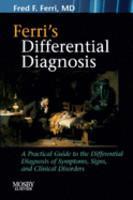 Ferri's Differential Diagnosis: A Practial Guide to the Differential Diagnosis of Symptoms, Signs, and Clinical Disorders