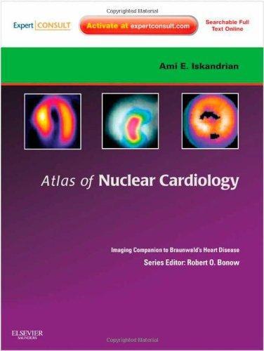 Atlas of Nuclear Cardiology: Imaging Companion to Braunwald's Heart Disease: Expert Consult - Online and Print, 1e (Imaging Techniques to Braunwald's Heart Disease) 