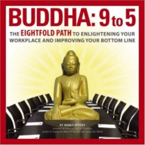 Buddha 9 To 5: The Eightfold Path to Enlightening Your Workplace and Improving Your Bottom Line