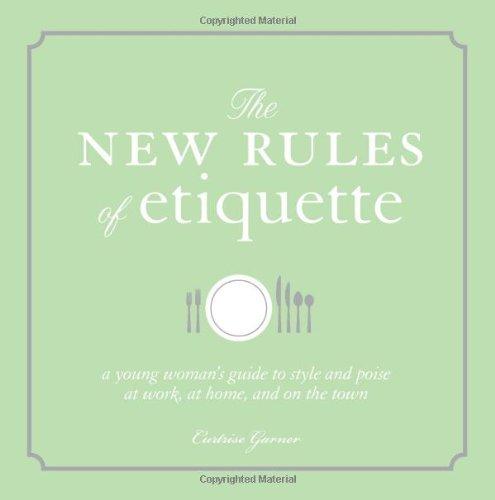 The New Rules of Etiquette: A Young Woman's Guide to Style and Poise at Work, at Home, and on the Town