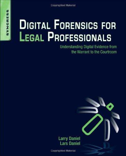 Digital Forensics for Legal Professionals: Understanding Digital Evidence From The Warrant To The Courtroom 