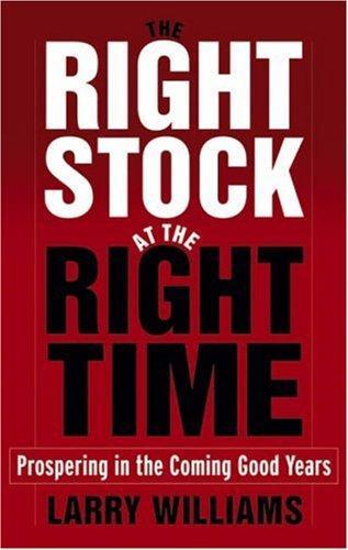 The Right Stock at the Right Time: Prospering in the Coming Good Years 