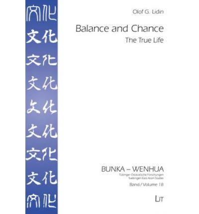 Balance and Chance: The True Life (BUNKA - WENHUA. Tubinger Ostasiatische Forschungen. TuebingenEast Asian Studies)