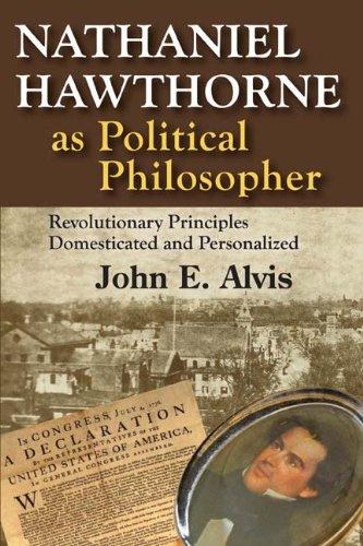 Nathaniel Hawthorne as Political Philosopher: Revolutionary Principles Domesticated and Personalized