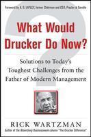 What Would Drucker Do Now?: Solutions to Today’s Toughest Challenges from the Father of Modern Management