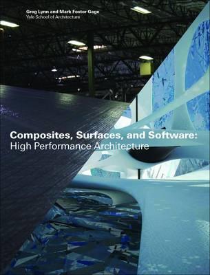 Composites, Surfaces, and Software: High Performance Architecture: Greg Lynn at the Yale School of Architecture (Yale School of Architecture Books)