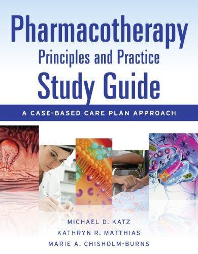 Pharmacotherapy Principles & Practice Study Guide: A Case-Based Care Plan Approach