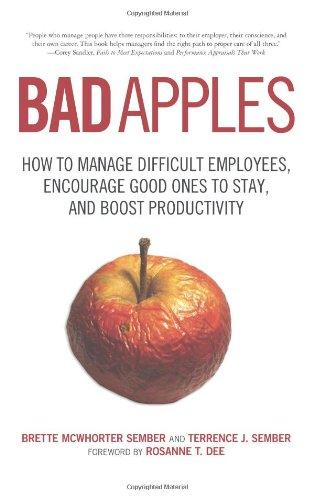 Bad Apples: How to Manage Difficult Employees, Encourage Good Ones to Stay, and Boost Productivity