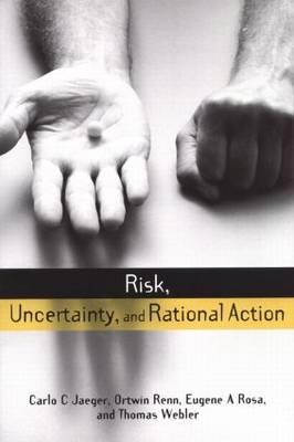 Risk, Uncertainty and Rational Action (Earthscan Risk in Society)