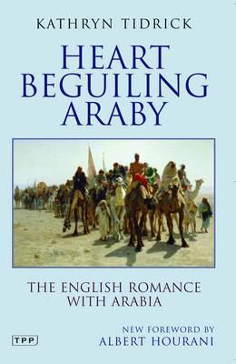 Heart Beguiling Araby: The English Romance with Arabia (Tauris Parke Paperbacks)