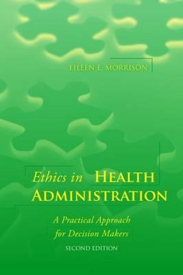 Ethics in Health Administration: A Practical Approach for Decision Makers