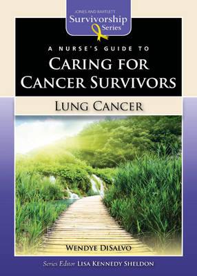A Nurse's Guide to Caring for Cancer Survivors: Lung Cancer (Jones & Bartlett Survivorship Series)