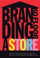 Branding a Store: How to build successful retail brands in a changing marketplace