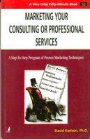 Marketing your Consulting or Professional Services: A Step-by-Step Program of proven Marketing Techniques