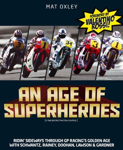 An Age of Superheroes: Ridin' Sideways through GP Racing's Golden Age with Schwantz, Rainey, Doohan, Lawson & Gardner