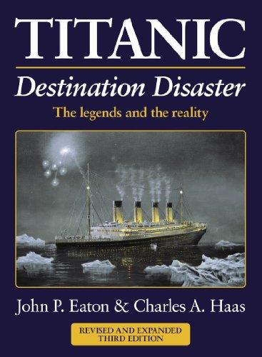 Titanic: Destination Disaster: The Legends and the Reality Revised and Expanded Third Edition