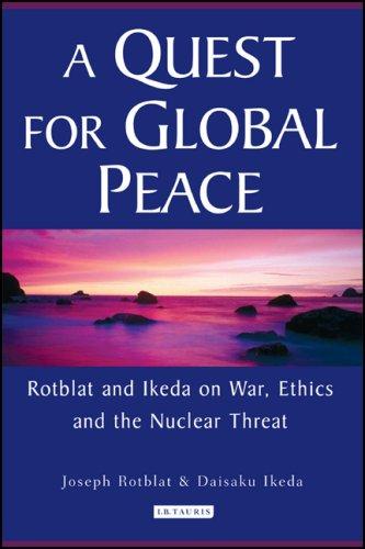 A Quest for Global Peace: Rotblat and Ikeda on War, Ethics and the Nuclear Threat 