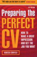 Preparing the Perfect CV (How to Make a Great Impression and Get the Job you Want)