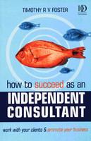 How to Succeed as an Independent Consultant: Work With Your Clients & Promote Your Business