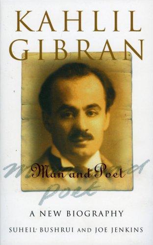 Kahlil Gibran: Man and Poet A New Biography