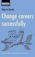 Change Careers Successfully: How to Make a Job Switch Work for You (Steps to Success)