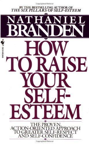 How to Raise Your Self-Esteem: The Proven Action-Oriented Approach to Greater Self-Respect and Self-Confidence