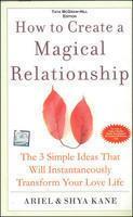 How To Create a Magical Relationship: The 3 simple Ideas That Will Instantaneously Transform Your Love Life
