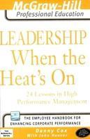 Leadership When the Heat’s On: 24 Lessons in High Performance Management