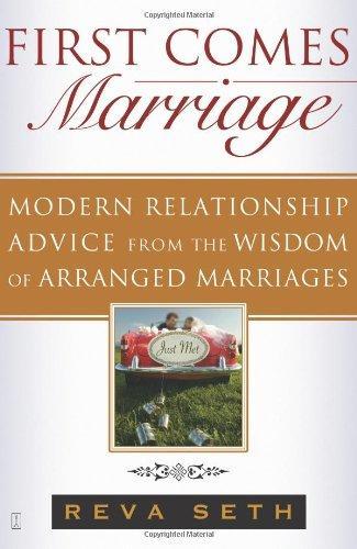 First Comes Marriage: Modern Relationship Advice from the Wisdom of Arranged Marriages