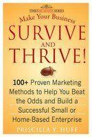 Make Your Business Survive And Thrive: 100+ Proven Marketing Methods To Help You Beat The Odds