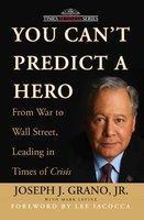 You Can'T Predict A Hero: From War To Wall Street, Leading In Times Of Crisis