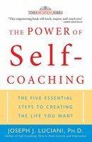 The Power of Self-Coaching: The Five Essential Steps to Creating The Life You Want